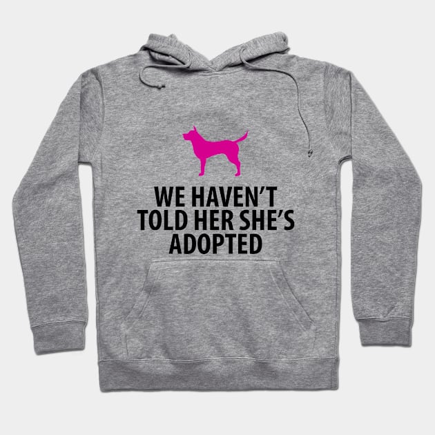 Animal Rescue - Dog - We Haven't Told Her She's Adopted Hoodie by haroldrhee